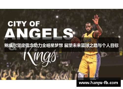 鲍威尔坚定信念助力全明星梦想 展望未来篮球之路与个人目标