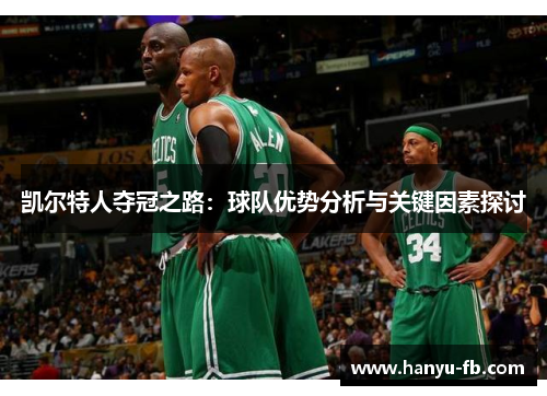 凯尔特人夺冠之路:球队优势分析与关键因素探讨 凯尔特人夺冠之路:球队优势分析与关键因素探讨