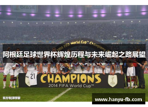 阿根廷足球世界杯辉煌历程与未来崛起之路展望