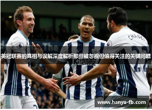 英冠联赛的真相与误解深度解析那些被忽视但值得关注的关键问题 英冠联赛的真相与误解深度解析那些被忽视但值得关注的关键问题