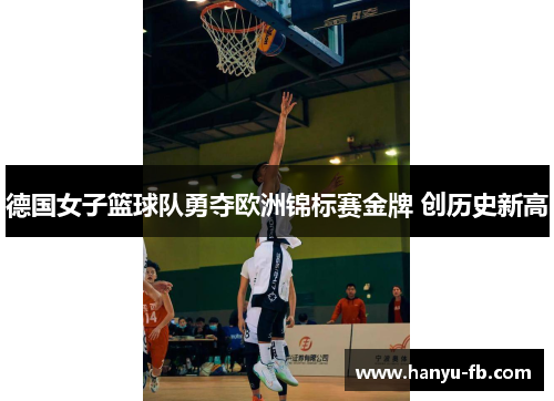 德国女子篮球队勇夺欧洲锦标赛金牌 创历史新高 德国女子篮球队勇夺欧洲锦标赛金牌 创历史新高