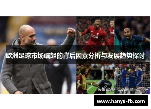 欧洲足球市场崛起的背后因素分析与发展趋势探讨 欧洲足球市场崛起的背后因素分析与发展趋势探讨