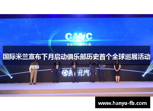 国际米兰宣布下月启动俱乐部历史首个全球巡展活动 国际米兰宣布下月启动俱乐部历史首个全球巡展活动