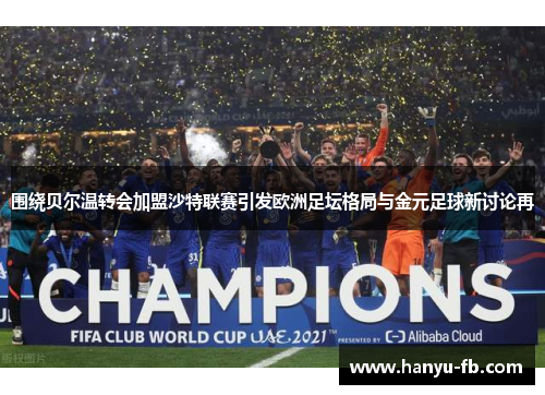 围绕贝尔温转会加盟沙特联赛引发欧洲足坛格局与金元足球新讨论再 围绕贝尔温转会加盟沙特联赛引发欧洲足坛格局与金元足球新讨论再